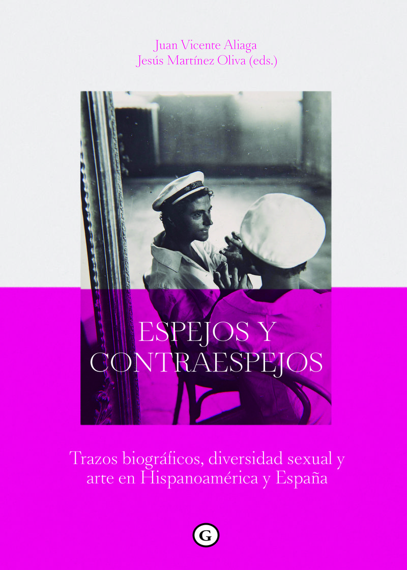 ESPEJOS Y CONTRAESPEJOS. TRAZOS BIOGRÁFICOS, DIVERSIDAD SEXUAL Y ARTE EN HISPANOAMÉRICA Y ESPAÑA