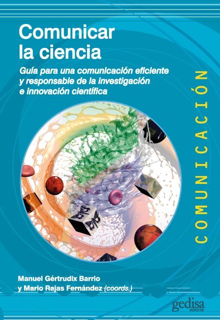 COMUNICAR LA CIENCIA. GUÍA PARA UNA COMUNICACIÓN EFICIENTE Y RESPONSABLE DE LA INVESTIGACIÓN E INNOVAC