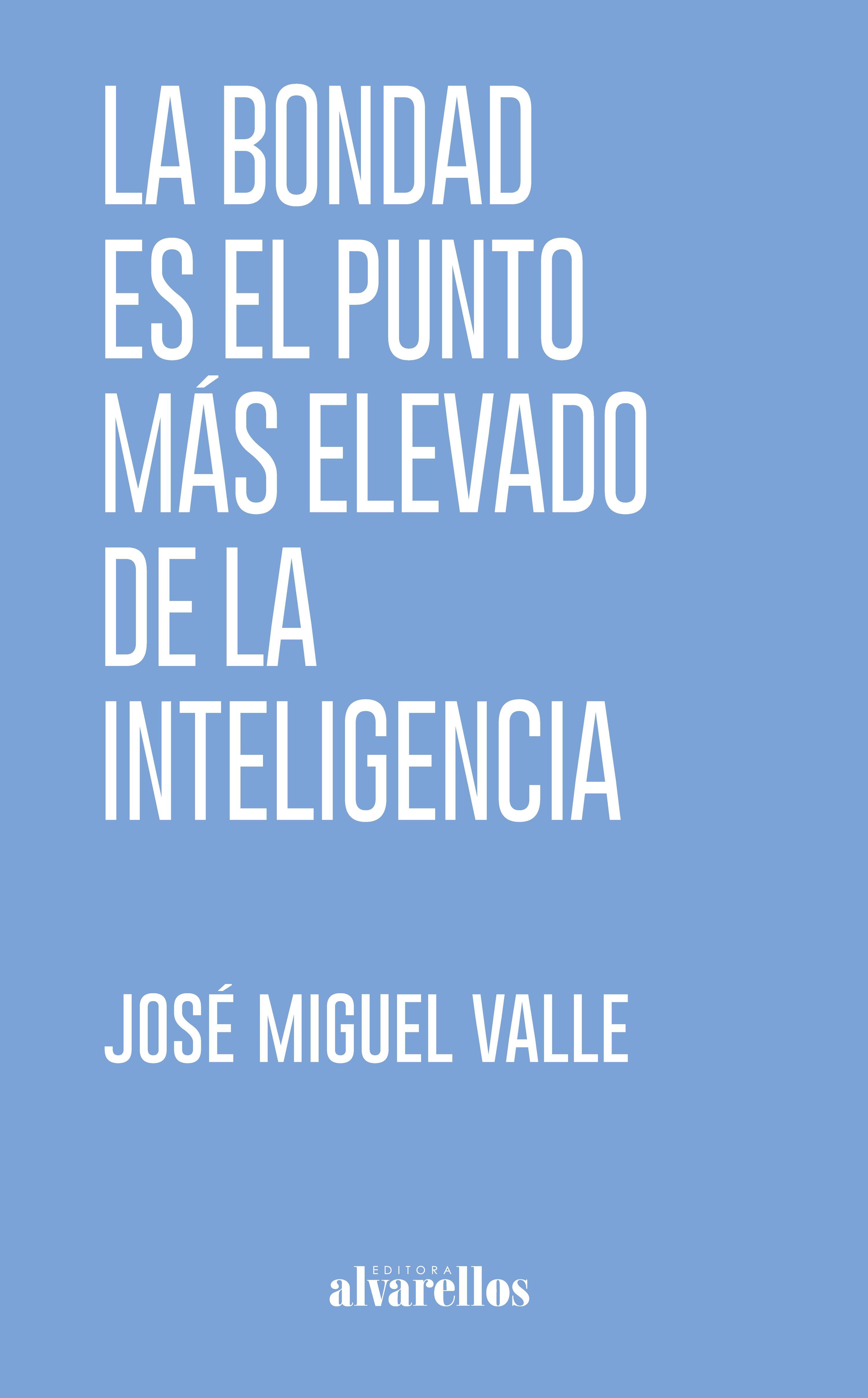 LA BONDAD ES EL PUNTO MÁS ELEVADO DE LA INTELIGENCIA.