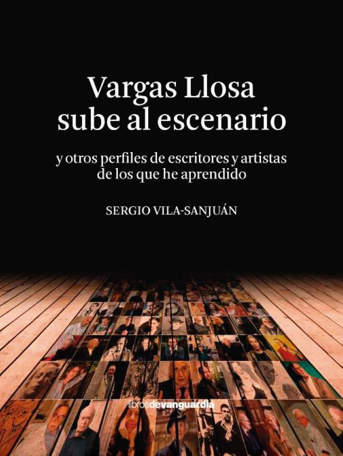 VARGAS LLOSA SUBE AL ESCENARIO. Y OTROS PERFILES DE ESCRITORES Y ARTISTAS DE LOS QUE HE APRENDIDO