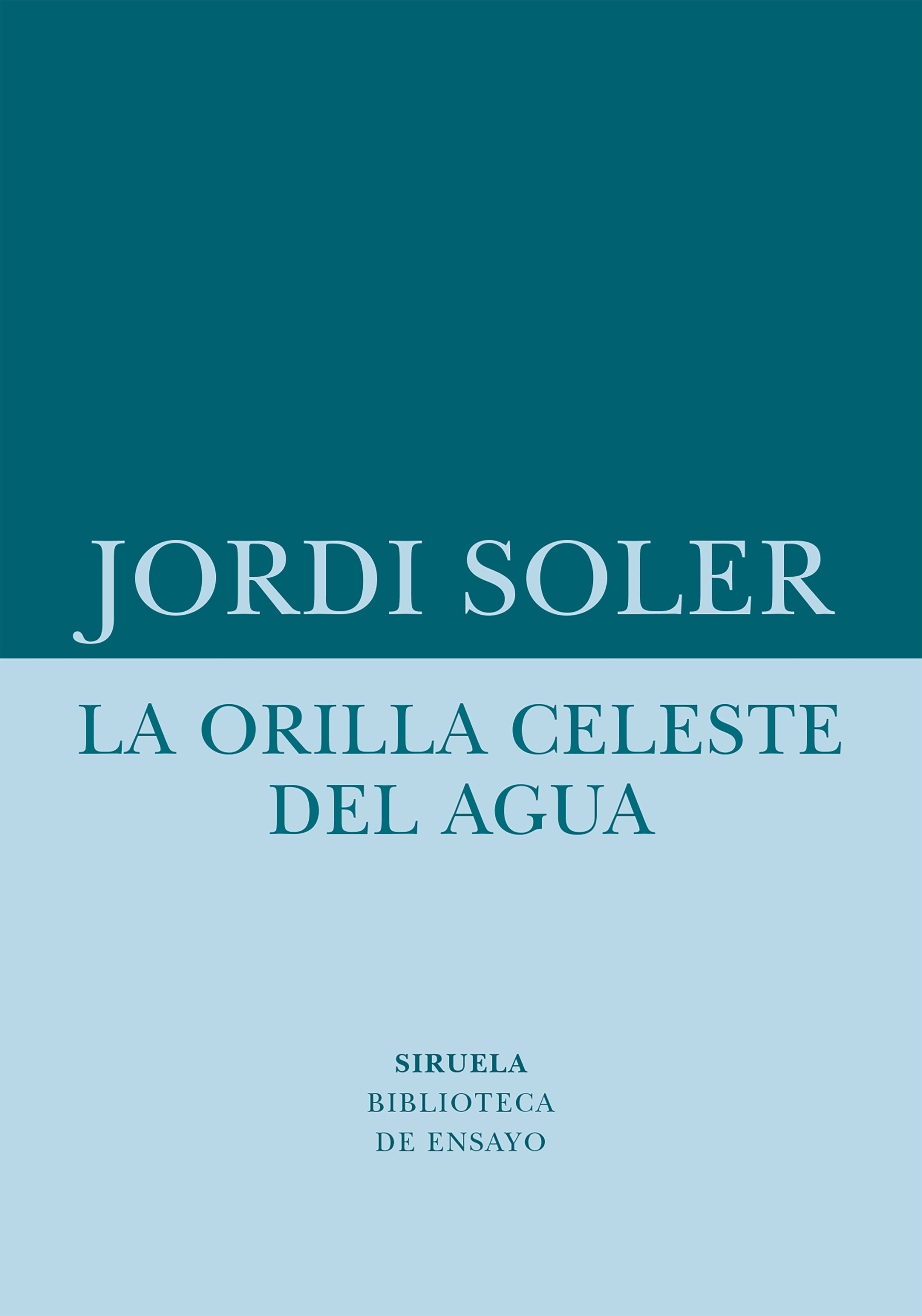 LA ORILLA CELESTE DEL AGUA. UN ENSAYO SOBRE LA REALIDAD QUE ESTÁ FUERA DE LOS MAPAS