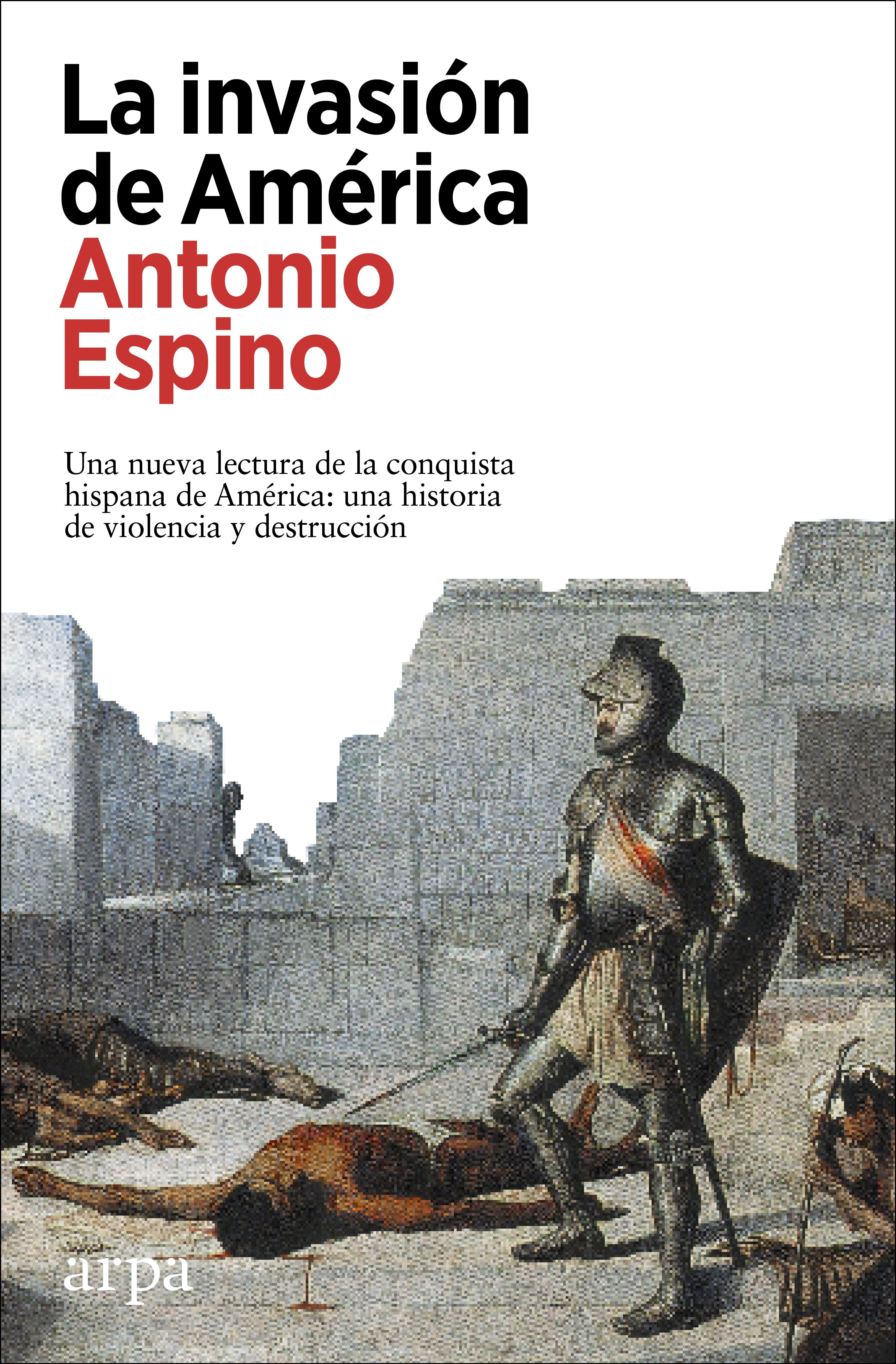 LA INVASIÓN DE AMÉRICA. UNA NUEVA LECTURA DE LA CONQUISTA HISPANA DE AMÉRICA