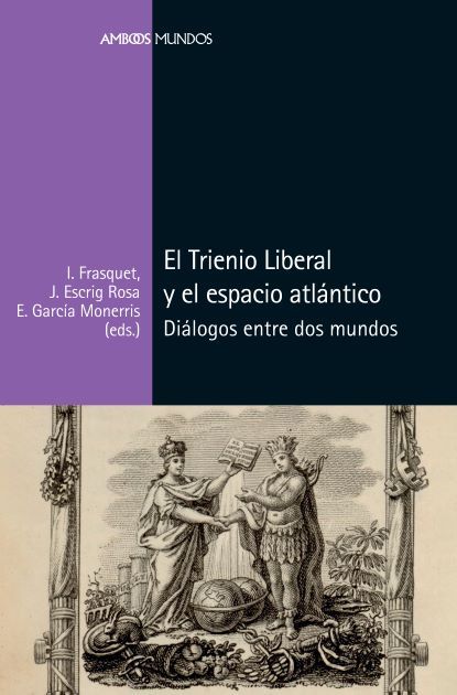 EL TRIENIO LIBERAL Y EL ESPACIO ATLÁNTICO. DIÁLOGOS ENTRE DOS MUNDOS