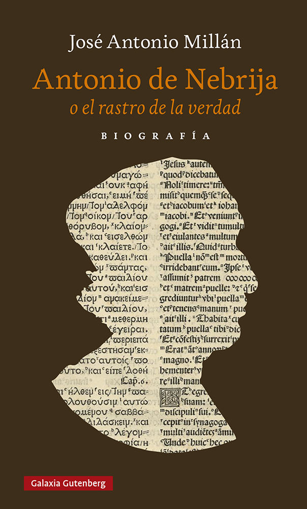 ANTONIO DE NEBRIJA O EL RASTRO DE LA VERDAD. UNA BIOGRAFÍA