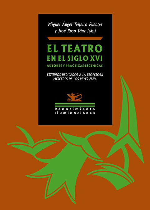 EL TEATRO EN EL SIGLO XVI. AUTORES Y PRÁCTICAS ESCÉNICAS. ESTUDIOS DEDICADOS A LA PROFESORA MERCEDES DE LOS REYES PEÑA