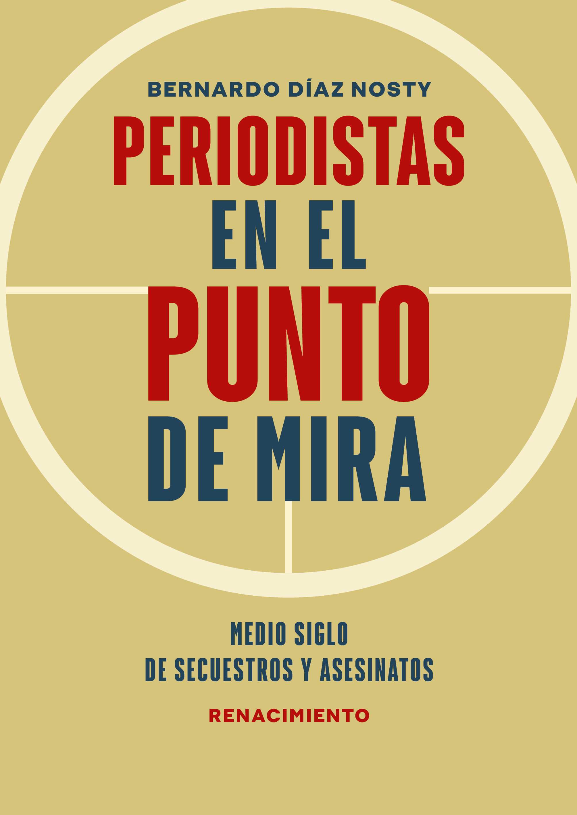 PERIODISTAS EN EL PUNTO DE MIRA. MEDIO SIGLO DE SECUESTROS Y ASESINATOS EN AMÉRICA LATINA