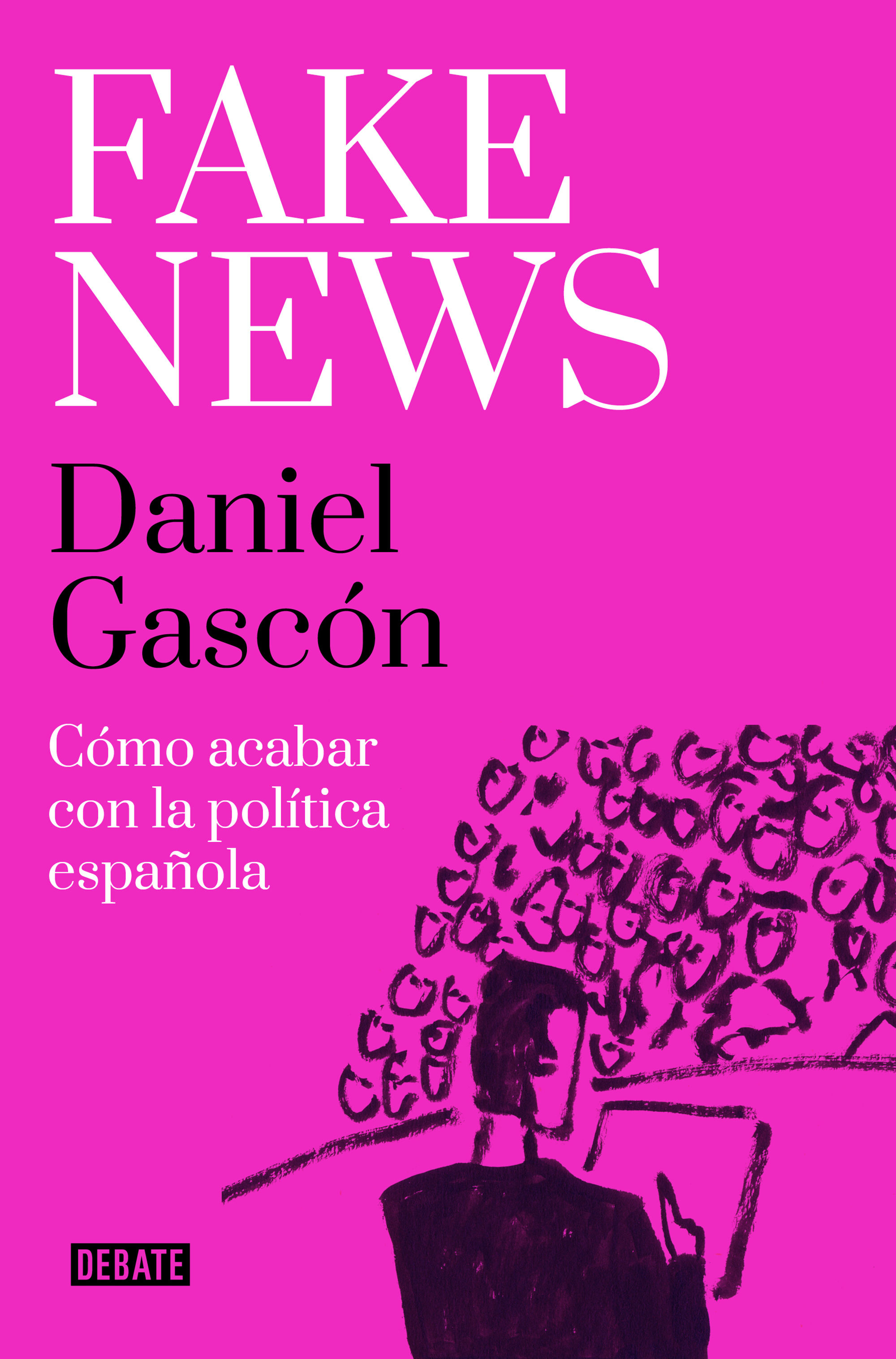 FAKE NEWS. CÓMO ACABAR CON LA POLÍTICA ESPAÑOLA