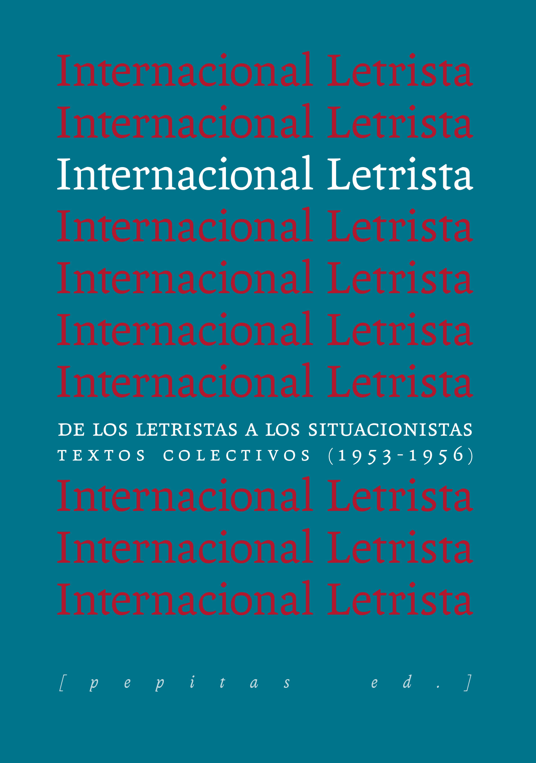 INTERNACIONAL LETRISTA. DE LOS LETRISTAS A LOS SITUACIONISTAS. TEXTOS COLECTIVOS (1953-1956)