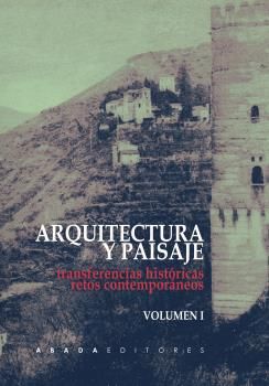 ARQUITECTURA Y PAISAJE: TRANSFERENCIAS HISTÓRICAS, RETOS CONTEMPORÁNEOS  (VOL. 1. 