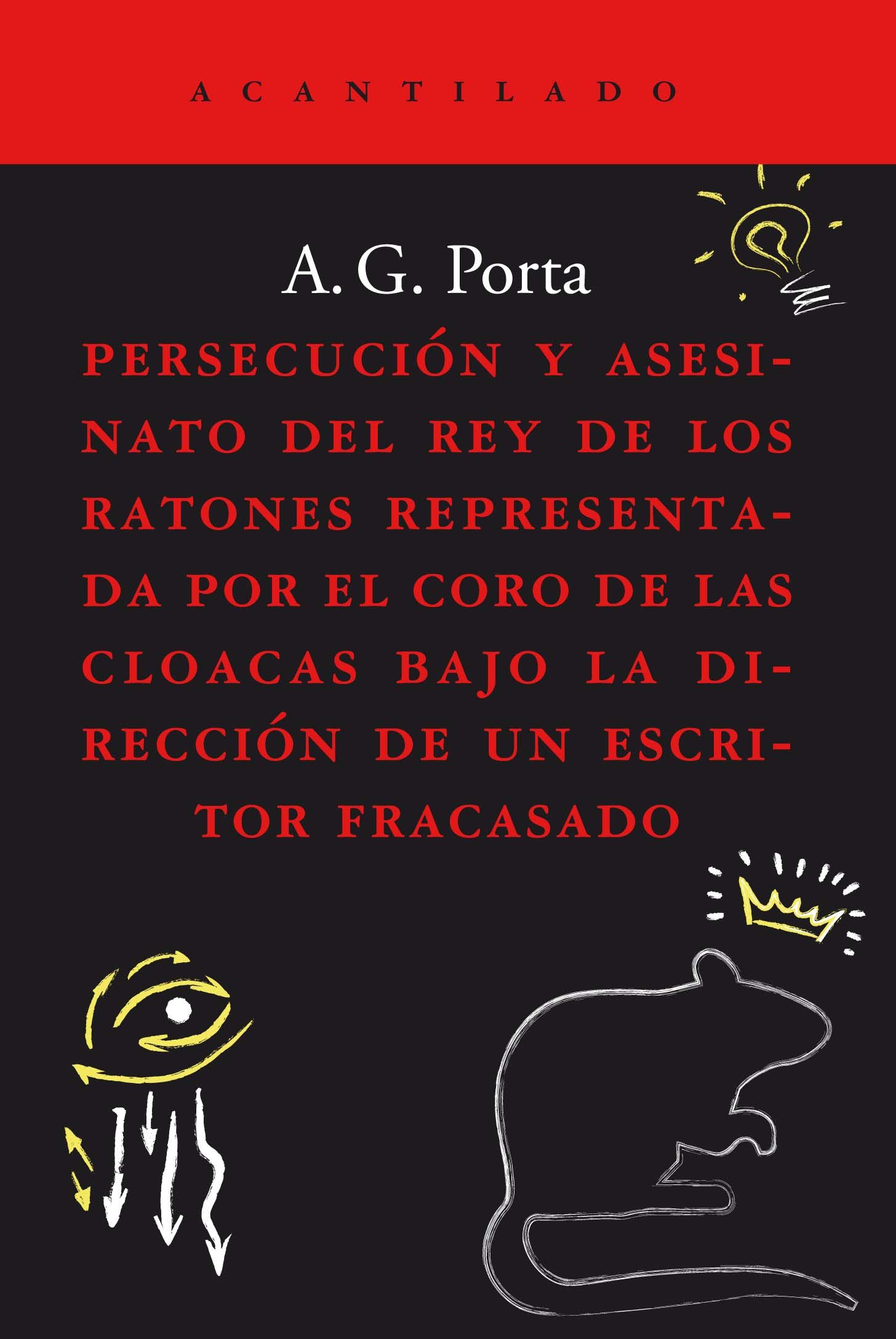 PERSECUCIÓN Y ASESINATO DEL REY DE LOS RATONES REPRESENTADA POR EL CORO DE LAS C. REPRESENTADA POR EL CORO DE LAS CLOACAS BAJO LA DIRECCIÓN DE UN ESCRITOR FRACASA