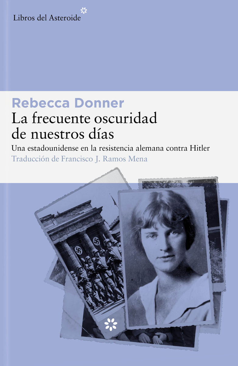 LA FRECUENTE OSCURIDAD DE NUESTROS DÍAS. UNA ESTADOUNIDENSE EN LA RESISTENCIA ALEMANA CONTRA HITLER