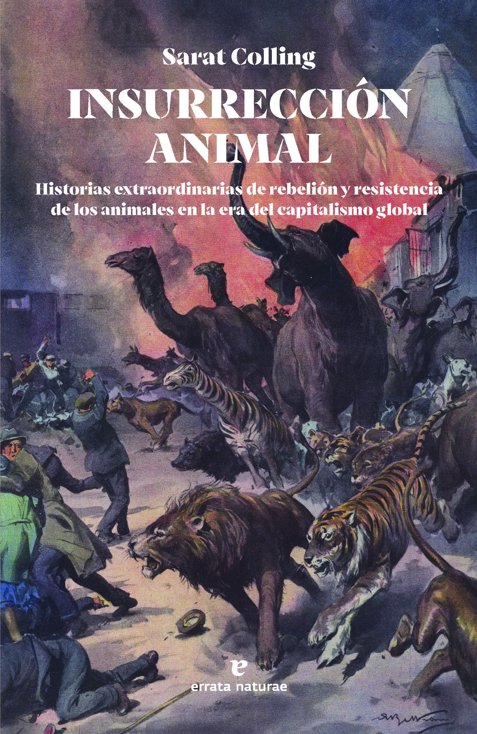 INSURRECCIÓN ANIMAL. HISTORIAS EXTRAORDINARIAS DE REBELIÓN Y RESISTENCIA DE LOS ANIMALES EN LA ERA DE