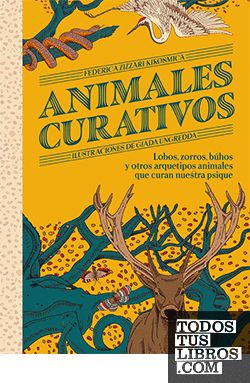 ANIMALES CURATIVOS. LOBOS, ZORROS, BÚHOS Y OTROS ARQUETIPOS ANIMALES QUE CURAN NUESTRA PSIQUE