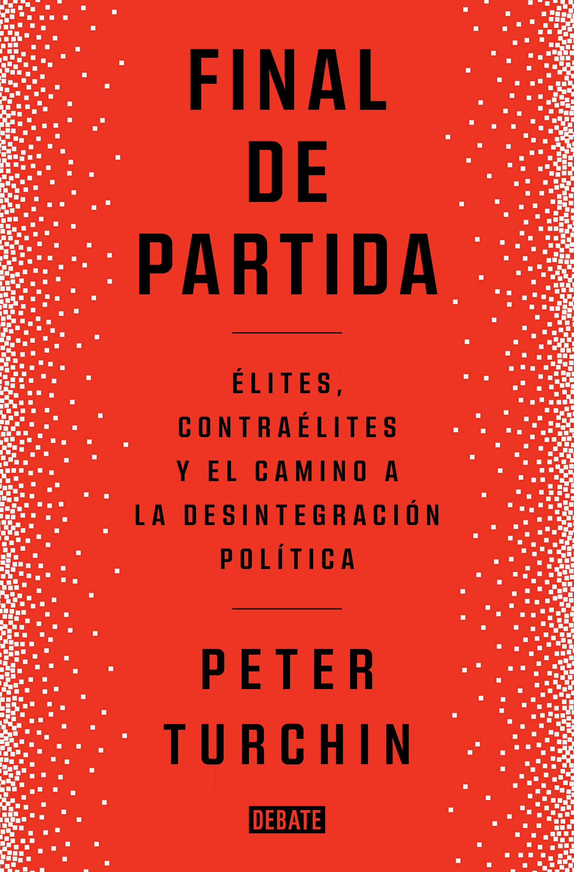 FINAL DE PARTIDA. ELITES, CONTRAÉLITES Y EL CAMINO A LA DESINTEGRACIÓN POLÍTICA