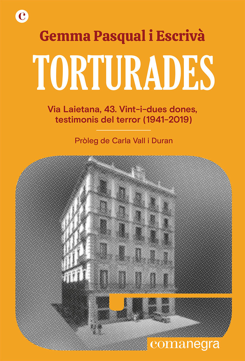 TORTURADES. VIA LAIETANA, 43. VINT-I-DUES DONES, TESTIMONIS DEL TERROR (1941-2019)