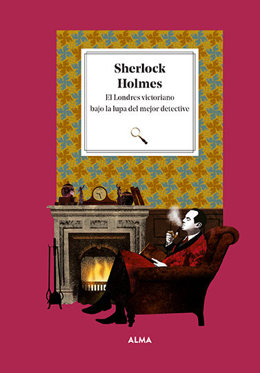 SHERLOCK HOLMES. EL LONDRES VICTORIANO BAJO LA LUPA DEL MEJOR DETECTIVE. 