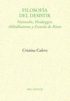 FILOSOFÍA DEL DESISTIR. NIETZSCHE, HEIDEGGER, ABHIDHAMMA Y ESCUELA DE KIOTO