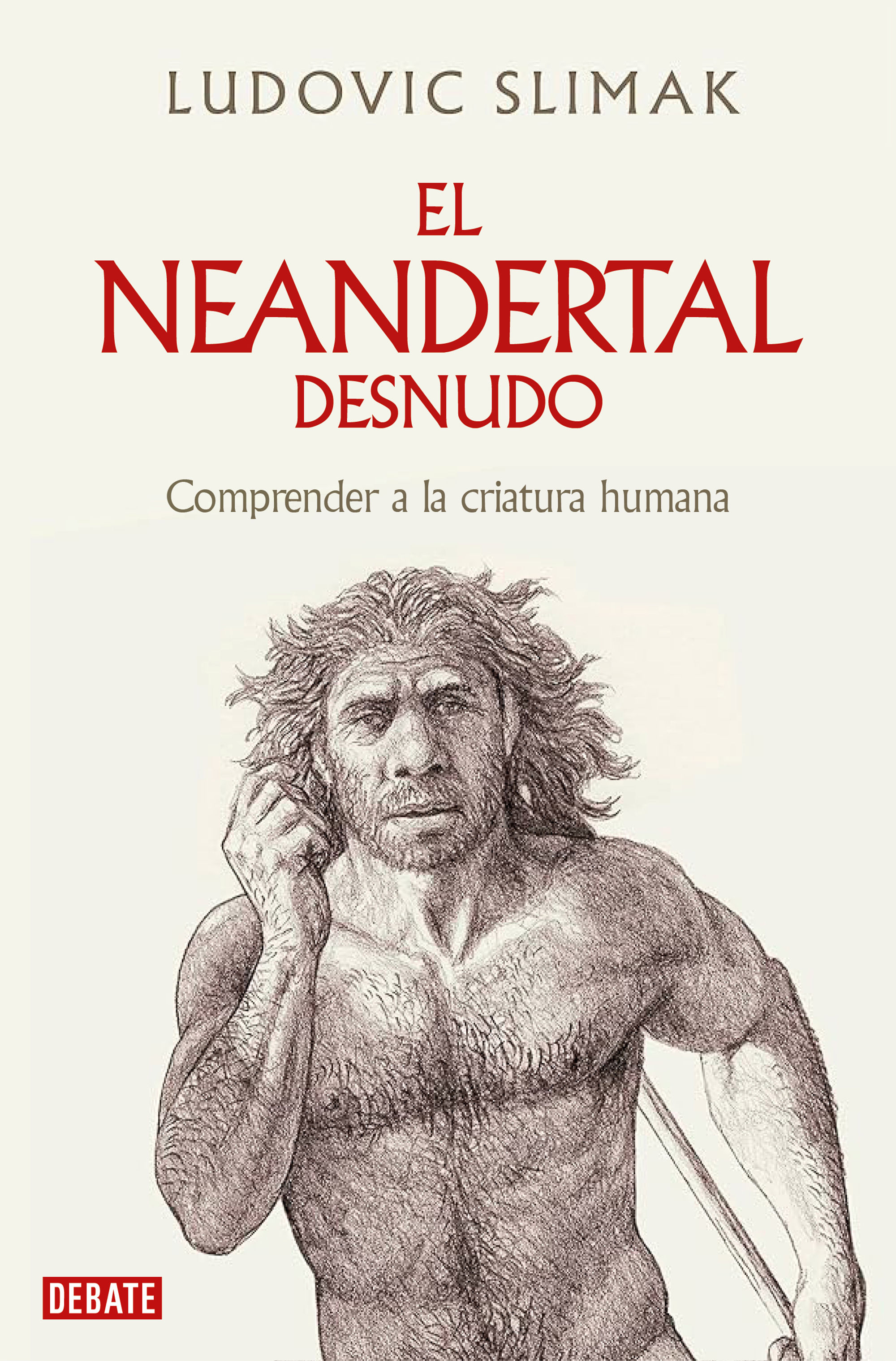 EL NEANDERTAL DESNUDO. COMPRENDER A LA CRIATURA HUMANA