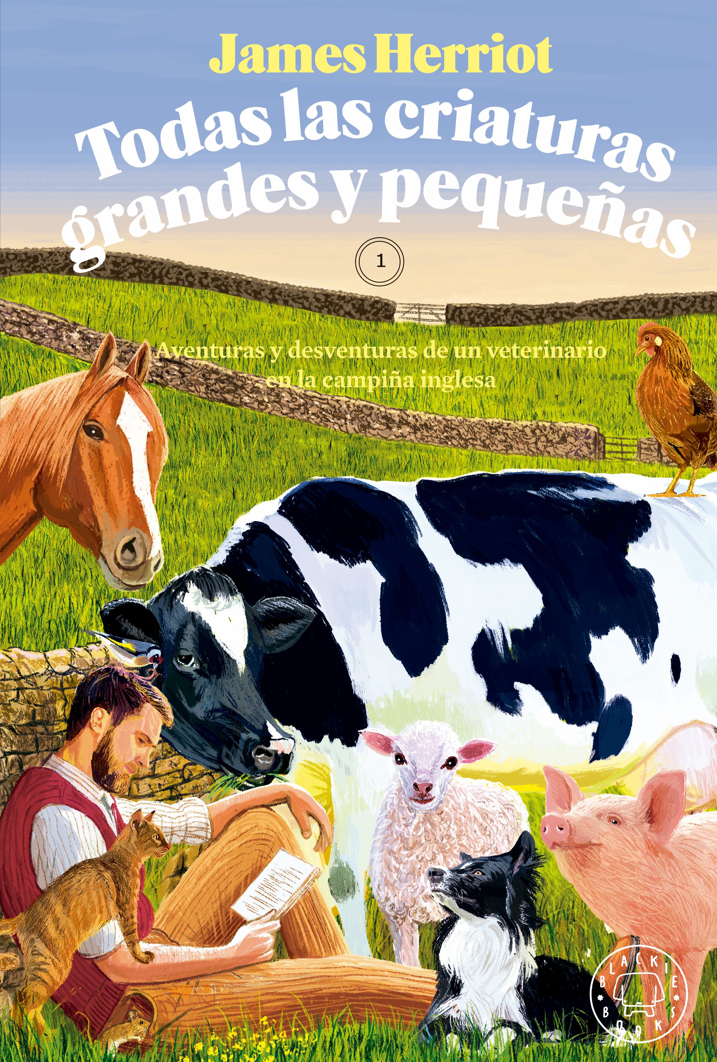 TODAS LAS CRIATURAS GRANDES Y PEQUEÑAS. AVENTURAS Y DESVENTURAS DE UN VETERINARIO EN LA CAMPIÑA INGLESA. 1