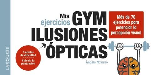 MIS EJERCICIOS GYM ILUSIONES ÓPTICAS. MÁS DE 70 EJERCICIOS PARA POTENCIAR LA PERCEPCIÓN VISUAL