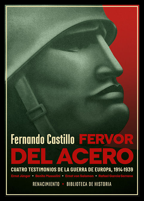 FERVOR DEL ACERO. CUATRO TESTIMONIOS DE LA GUERRA DE EUROPA, 1914-1939. ERNST JÜNGER, BENITO MUSSOLINI, ERNST VON SALOMON, RAFAEL GARCÍA SERRANO