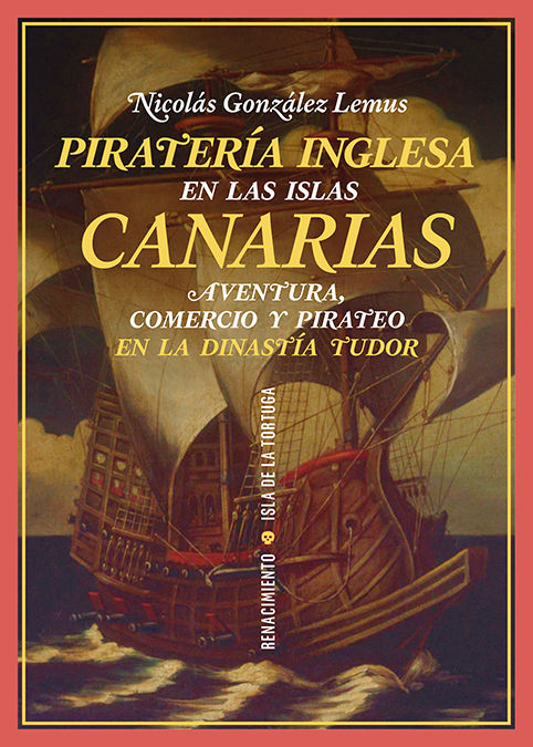 PIRATERÍA INGLESA EN LAS ISLAS CANARIAS. AVENTURA, COMERCIO Y PIRATEO EN LA DINASTÍA TUDOR