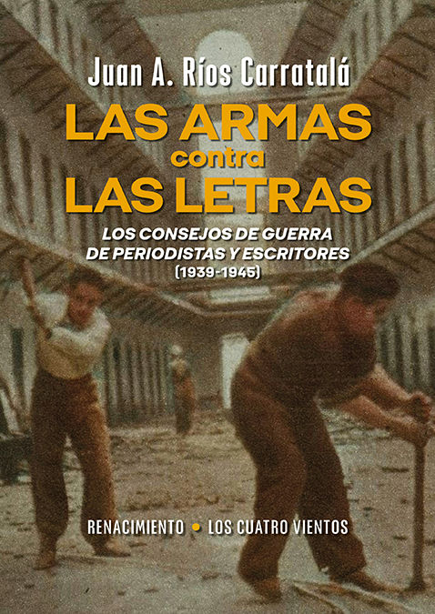 LAS ARMAS CONTRA LAS LETRAS. LOS CONSEJOS DE GUERRA DE PERIODISTAS Y ESCRITORES (1939-1945)