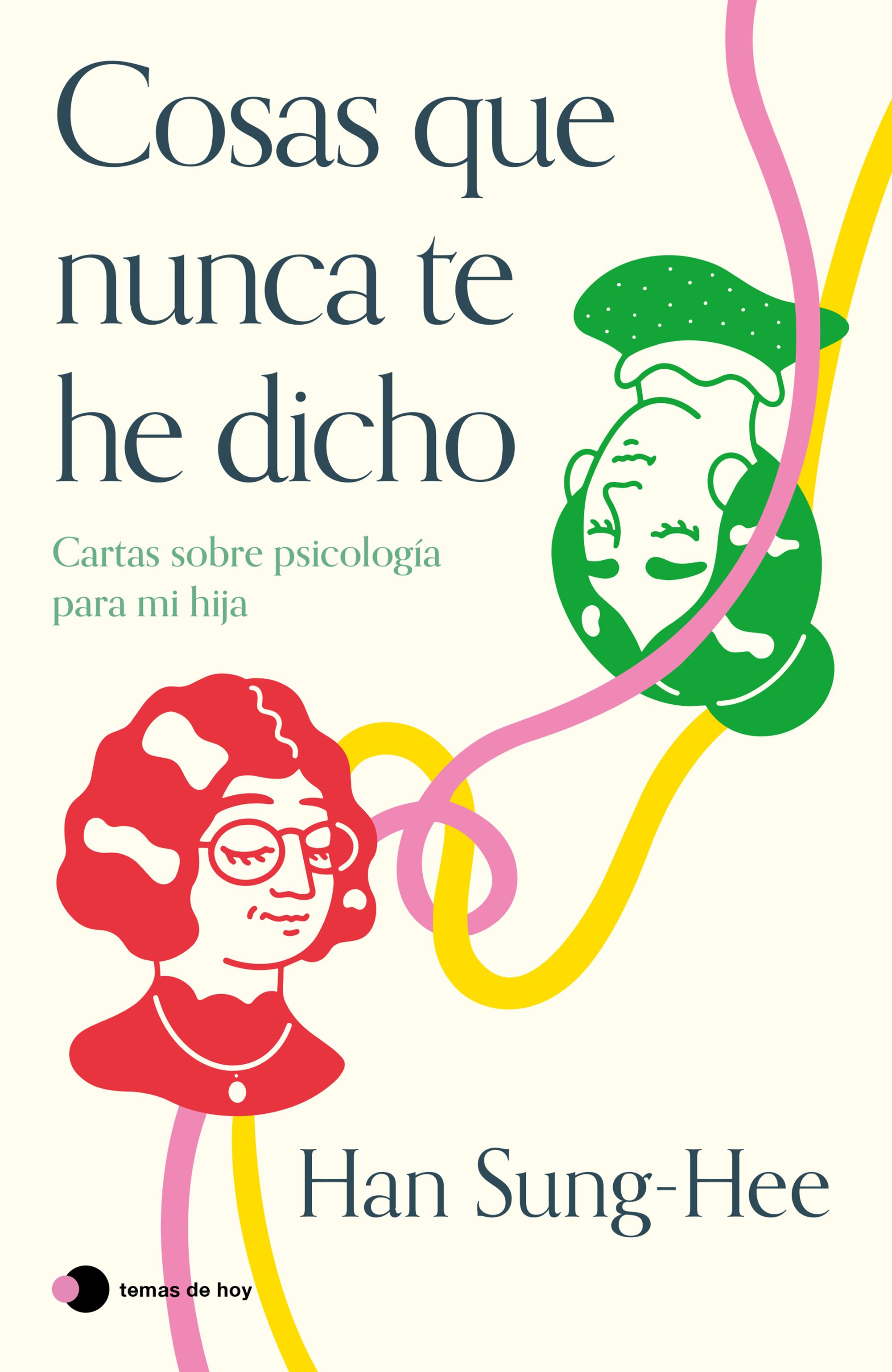 COSAS QUE NUNCA TE HE DICHO. CARTAS SOBRE PSICOLOGÍA PARA MI HIJA