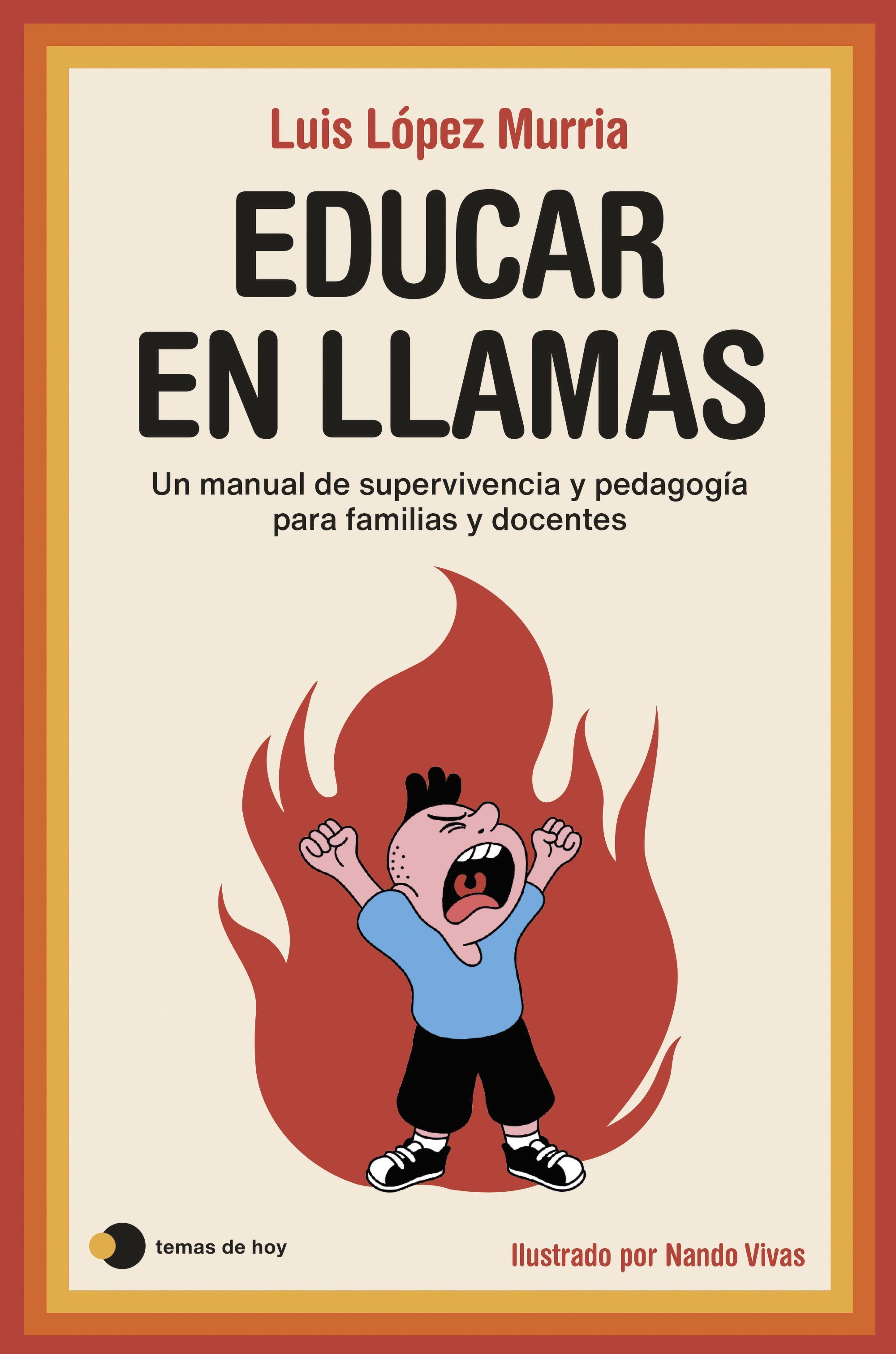 EDUCAR EN LLAMAS. UN MANUAL DE SUPERVIVENCIA Y PEDAGOGÍA PARA FAMILIAS Y DOCENTES