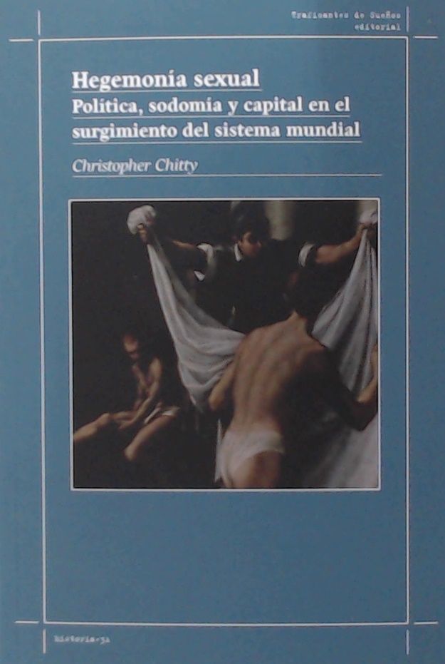 HEGEMONÍA SEXUAL. POLÍTICA, SODOMÍA Y CAPITAL EN EL SURGIMIENTO DEL SISTEMA MUNDIAL