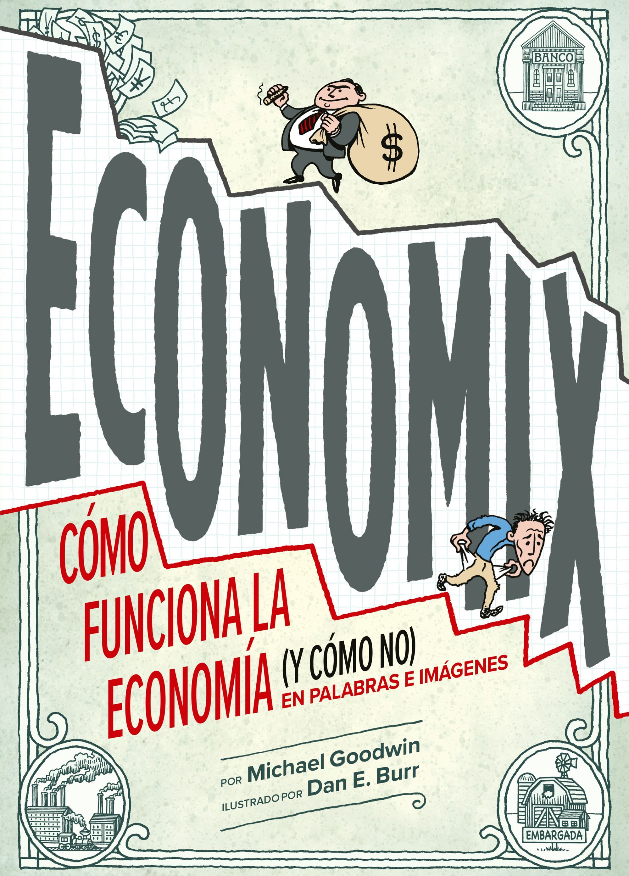 ECONOMIX. CÓMO FUNCIONA LA ECONOMÍA (Y CÓMO NO) EN PALABRAS E IMÁGENES