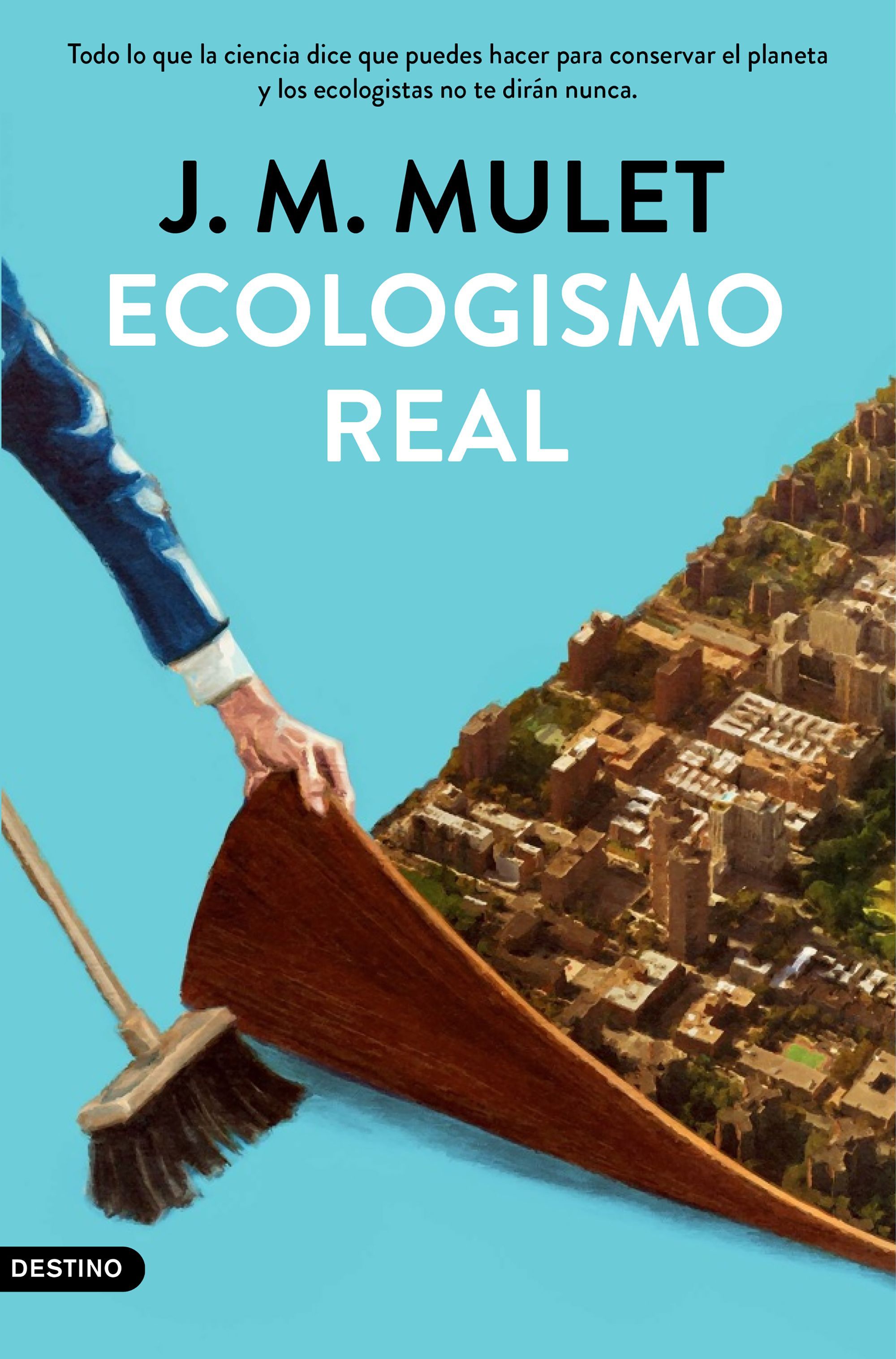 ECOLOGISMO REAL. TODO LO QUE LA CIENCIA DICE QUE PUEDES HACER PARA CONSERVAR EL PLANETA Y LOS ECO