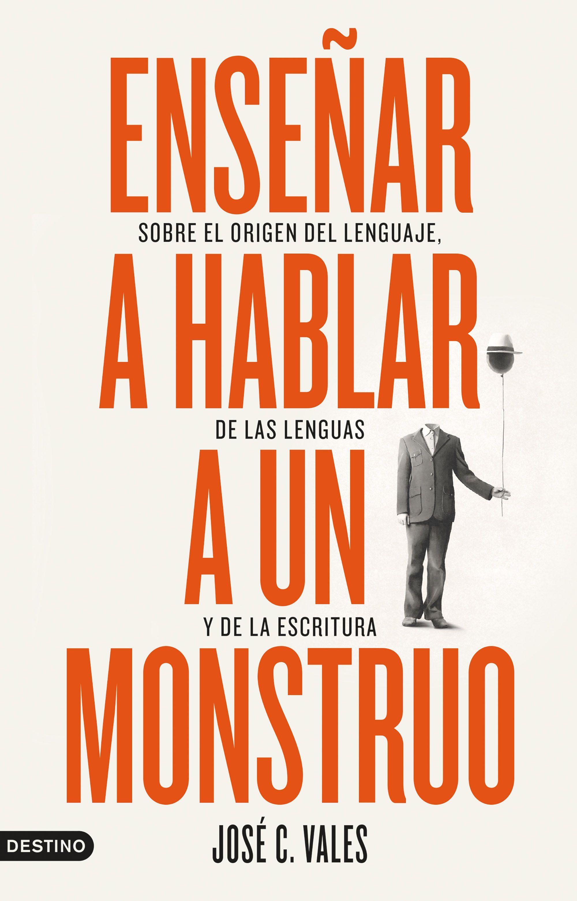 ENSEÑAR A HABLAR A UN MONSTRUO. SOBRE EL ORIGEN DEL LENGUAJE, DE LAS LENGUAS Y DE LA ESCRITURA