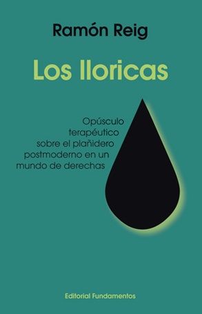 LOS LLORICAS. OPÚSCULO TERAPÉUTICO SOBRE EL PLAÑIDERO POSTMODERNO EN UN MUNDO DE DERECHAS