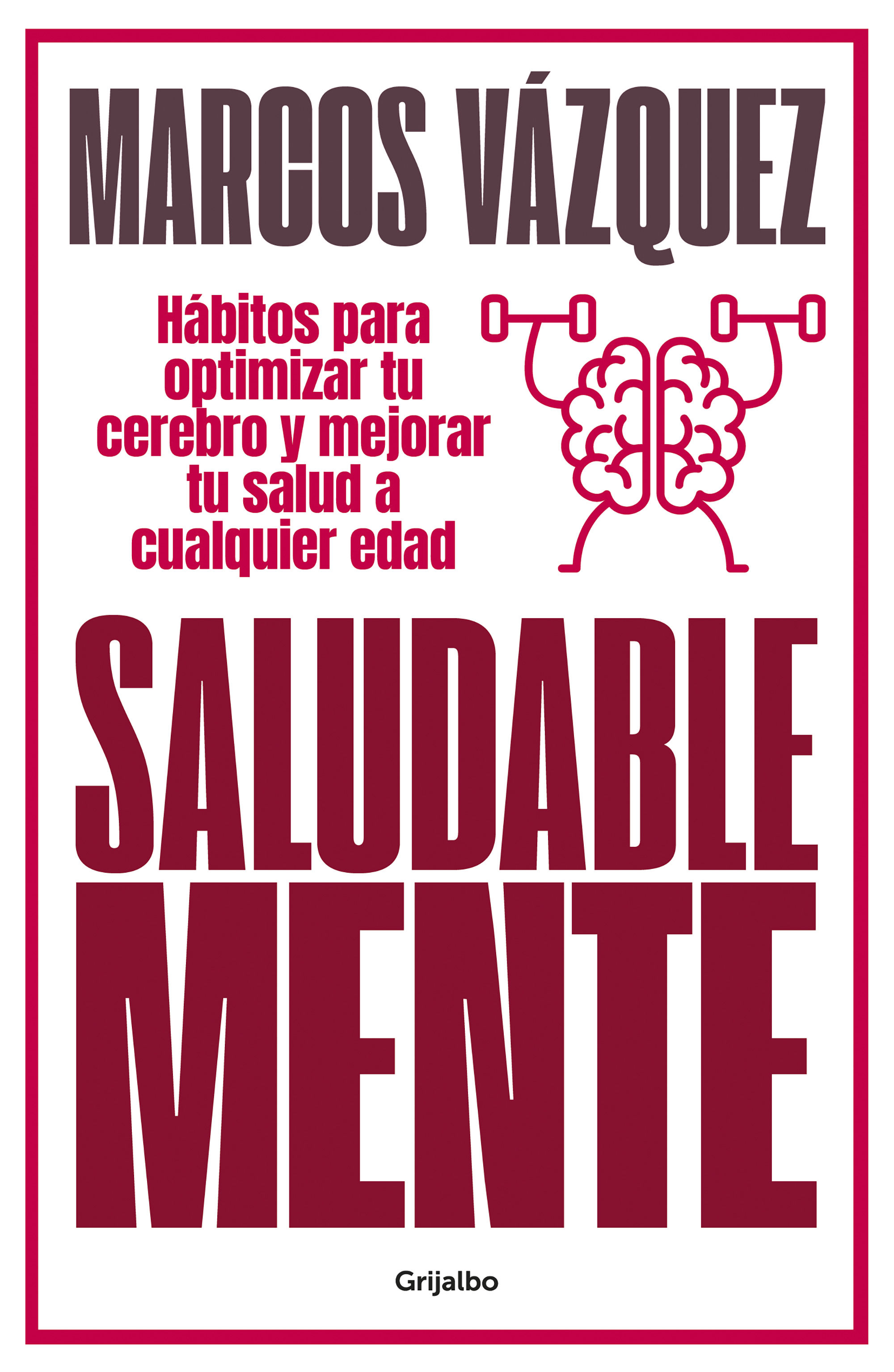 SALUDABLE MENTE. HÁBITOS PARA OPTIMIZAR TU CEREBRO Y MEJORAR TU SALUD A CUALQUIER EDAD