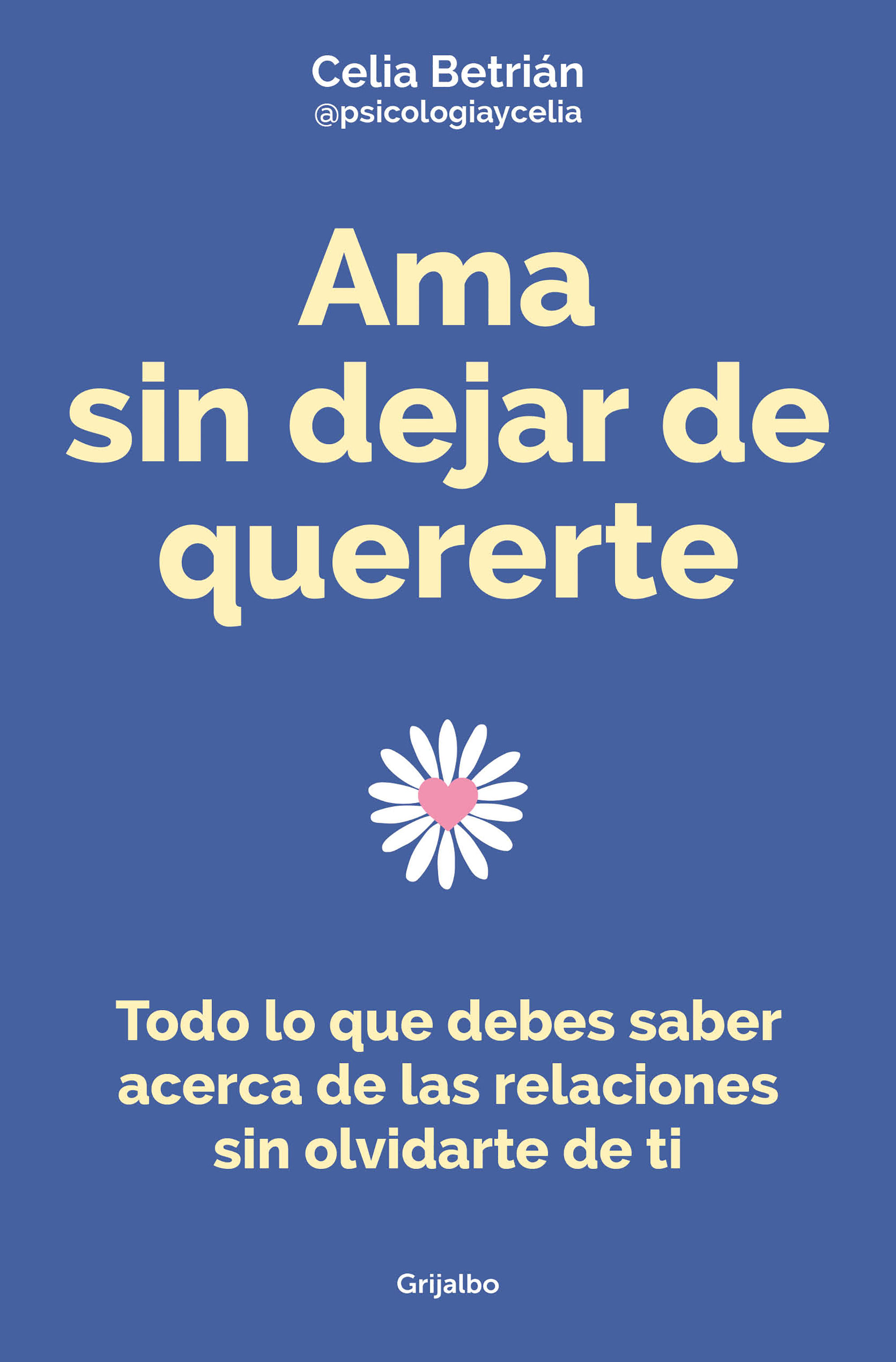 AMA SIN DEJAR DE QUERERTE. TODO LO QUE DEBES SABER ACERCA DE LAS RELACIONES SIN OLVIDARTE DE TI