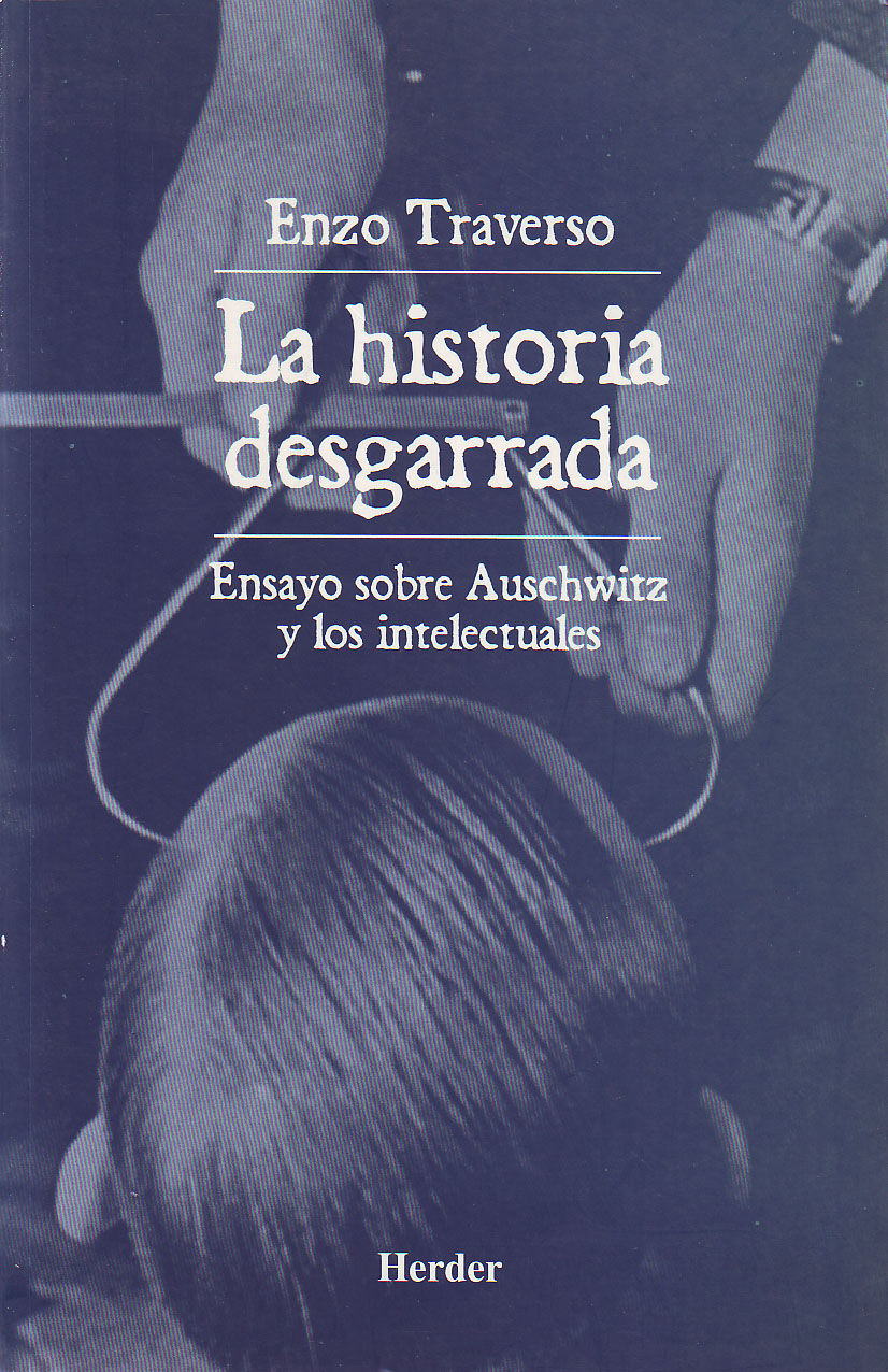 LA HISTORIA DESGARRADA. ENSAYO SOBRE AUSCHWITZ Y LOS INTELECTUALES