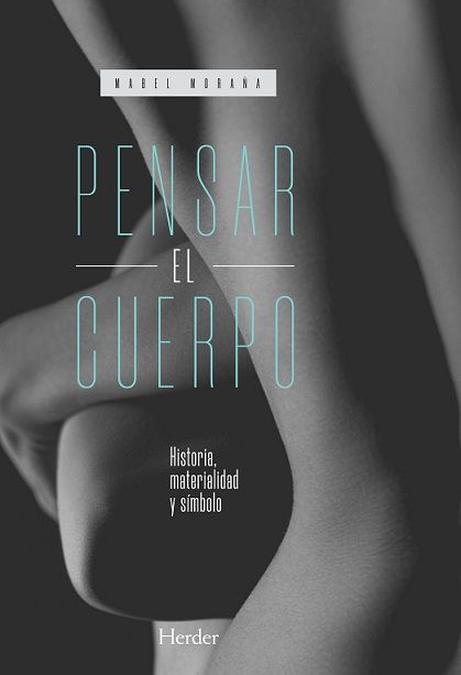 PENSAR EL CUERPO. HISTORIA, MATERIALIDAD Y SÍMBOLO