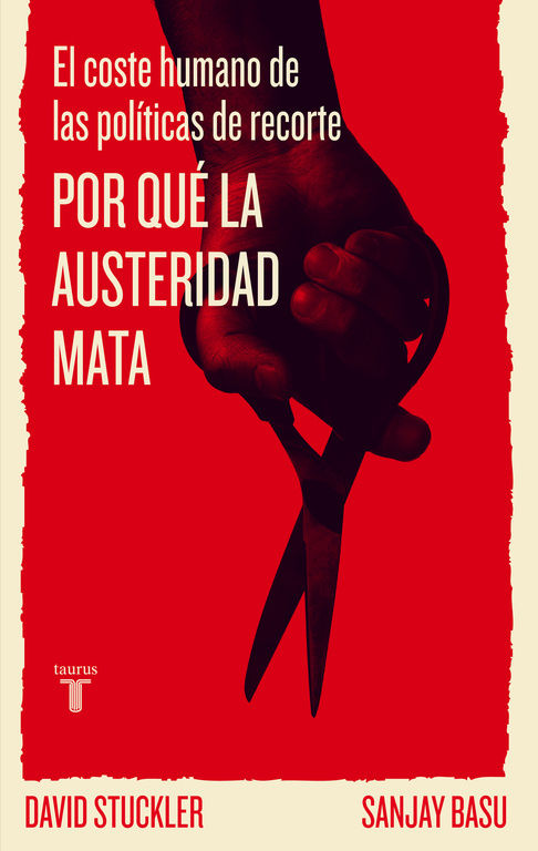 POR QUÉ LA AUSTERIDAD MATA. EL COSTE HUMANO DE LAS POLÍTICAS DE RECORTE