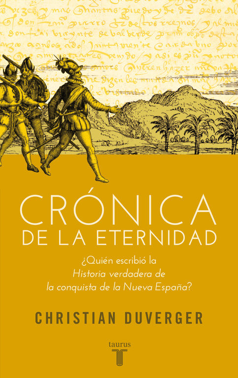 CRÓNICA DE LA ETERNIDAD. ¿QUIÉN ESCRIBIÓ LA 'HISTORIA VERDADERA DE LA CONQUISTA DE LA NUEVA ESPAÑA'?