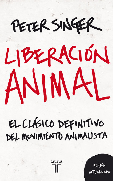 LIBERACIÓN ANIMAL. EL CLÁSICO DEFINITIVO DEL MOVIMIENTO ANIMALISTA