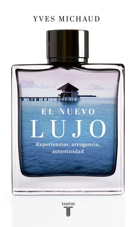 EL NUEVO LUJO. EXPERIENCIAS, ARROGANCIA, AUTENTICIDAD