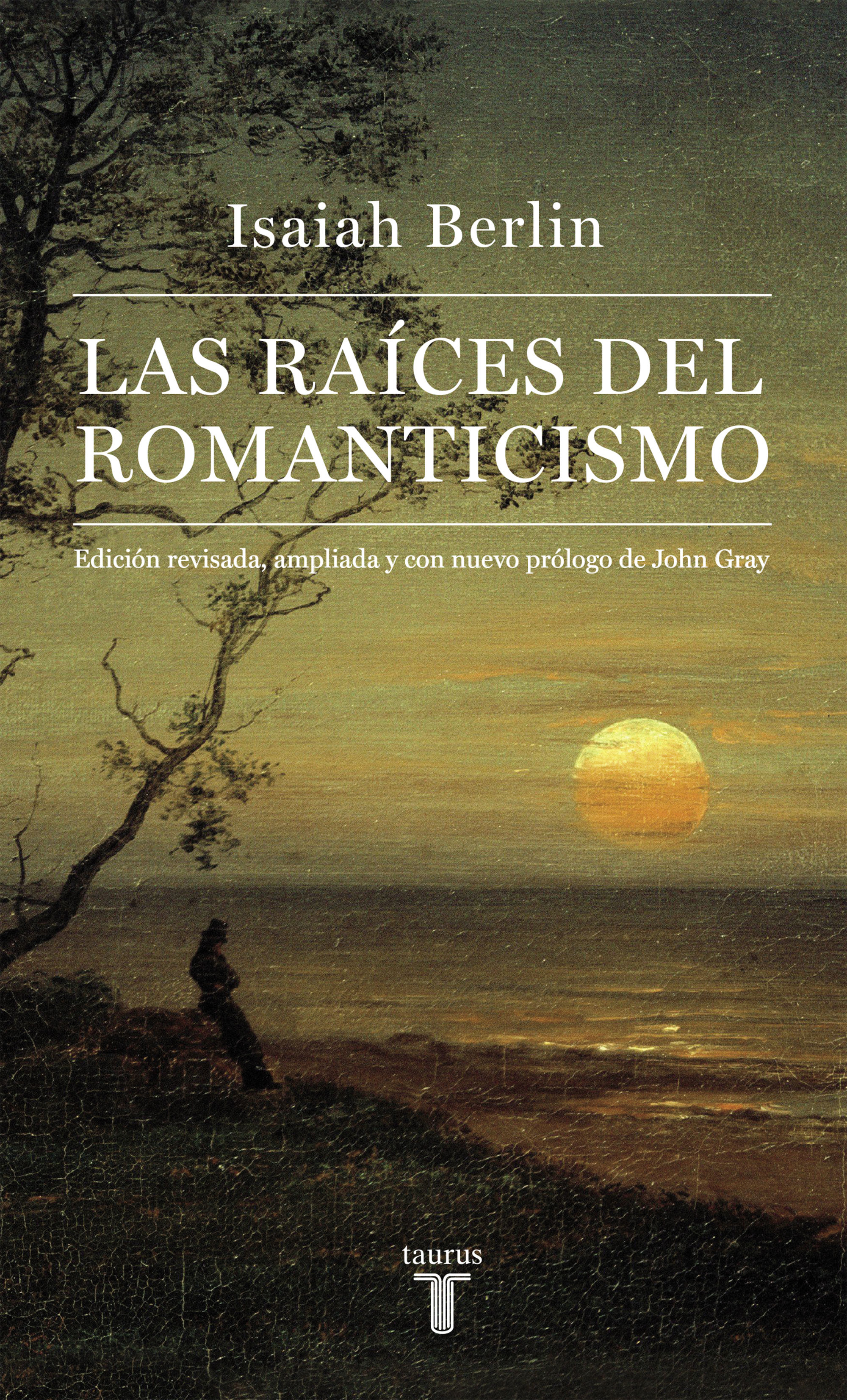 LAS RAÍCES DEL ROMANTICISMO. EDICIÓN REVISADA, AMPLIADA Y CON NUEVO PRÓLOGO DE JOHN GRAY