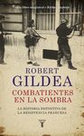 COMBATIENTES EN LA SOMBRA. UNA NUEVA PERSPECTIVA HISTÓRICA SOBRE LA RESISTENCIA FRANCESA