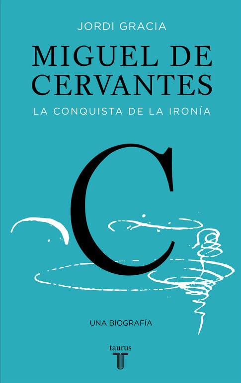 MIGUEL DE CERVANTES. LA CONQUISTA DE LA IRONÍA