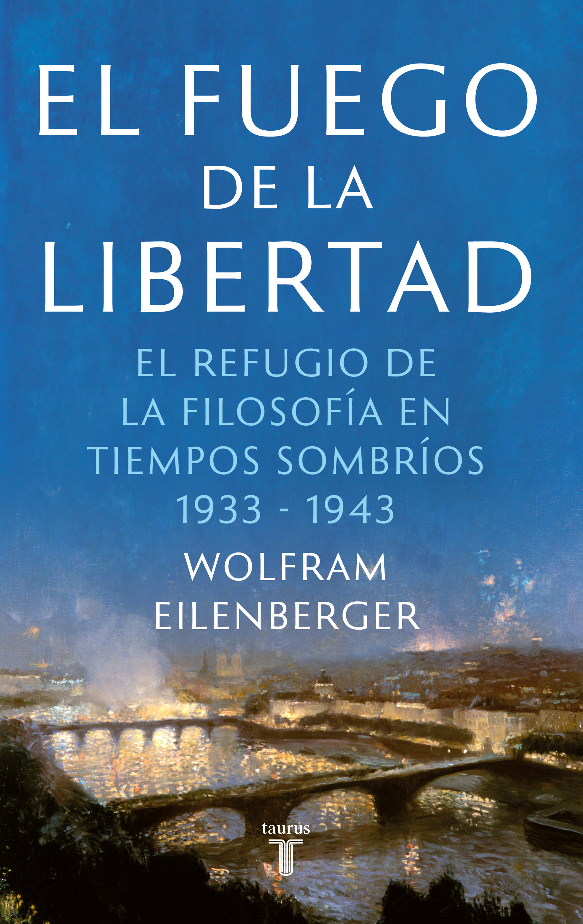 EL FUEGO DE LA LIBERTAD. EL REFUGIO DE LA FILOSOFÍA EN TIEMPOS SOMBRÍOS 1933-1943