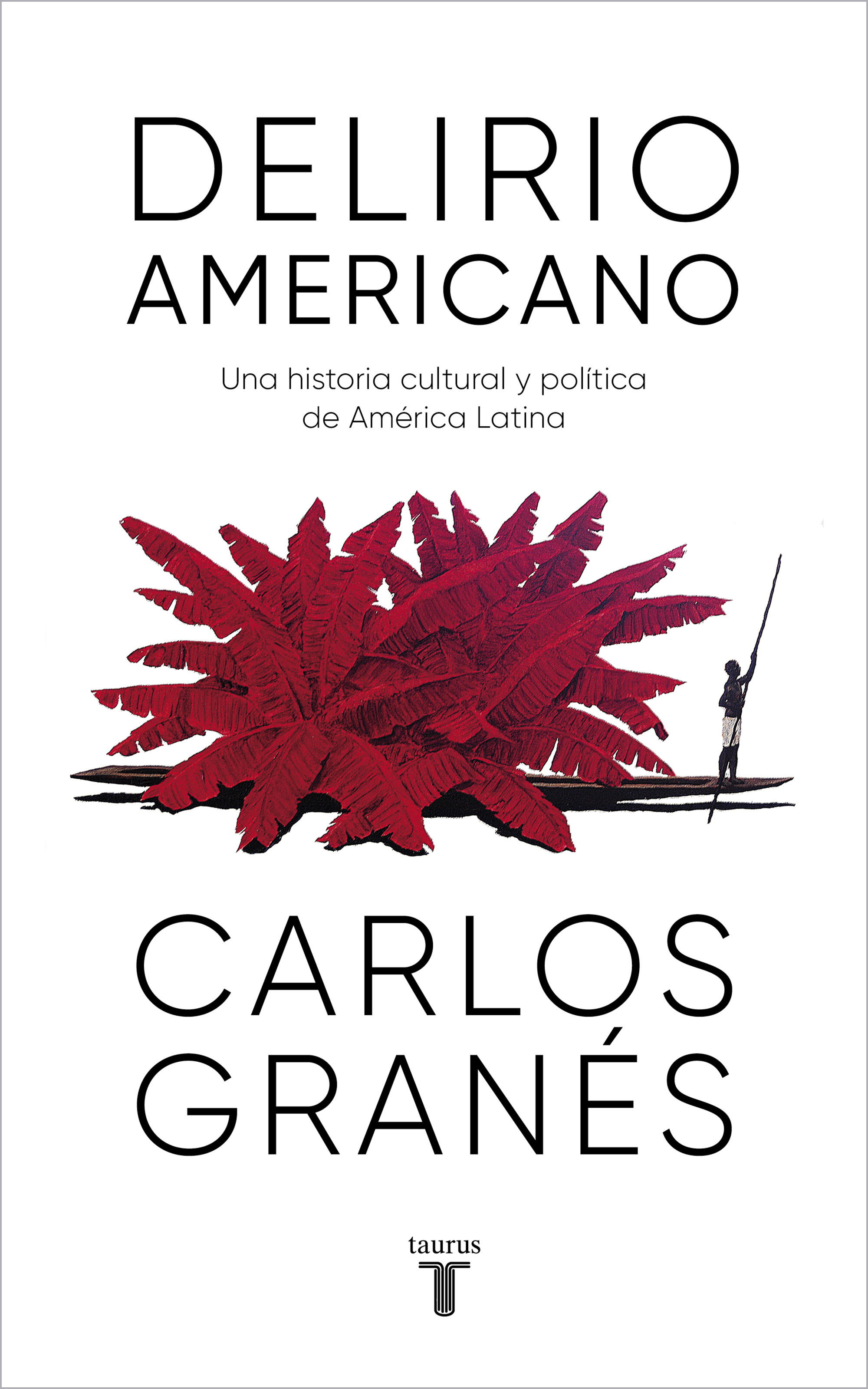 DELIRIO AMERICANO. UNA HISTORIA CULTURAL Y POLÍTICA DE AMÉRICA LATINA