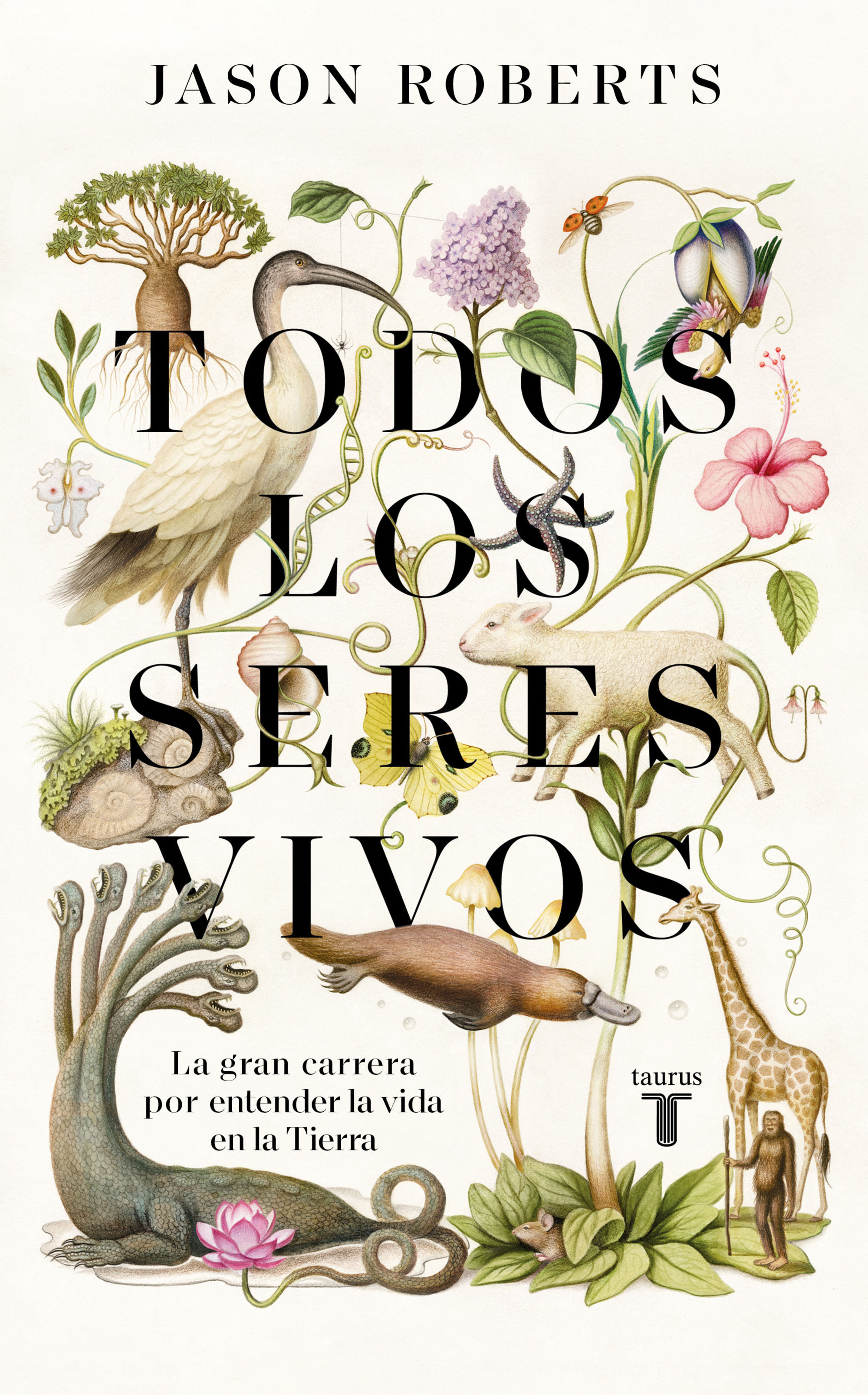 TODOS LOS SERES VIVOS. LA GRAN CARRERA POR ENTENDER LA VIDA EN LA TIERRA