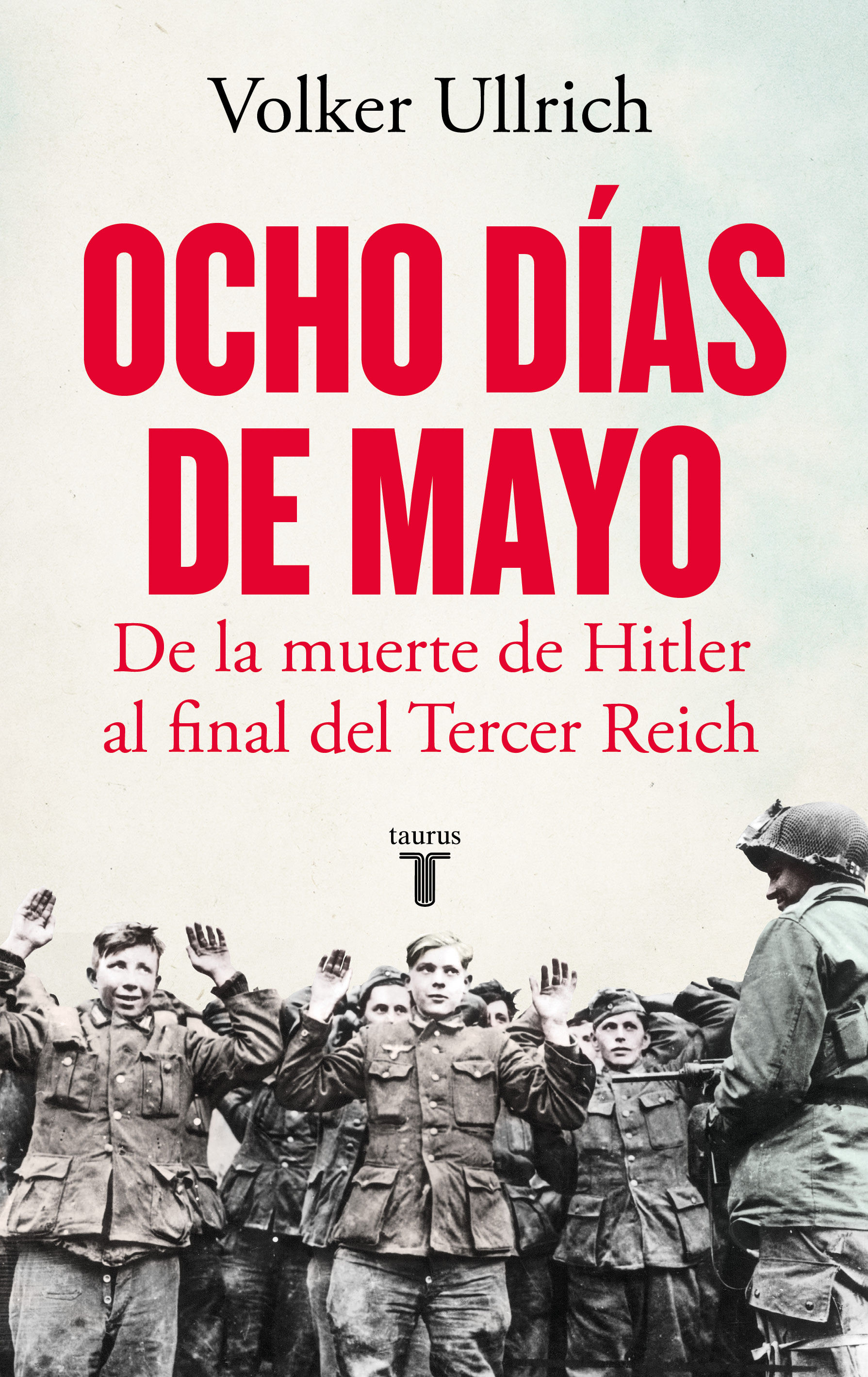 OCHO DÍAS DE MAYO. DE LA MUERTE DE HITLER AL FINAL DEL TERCER REICH