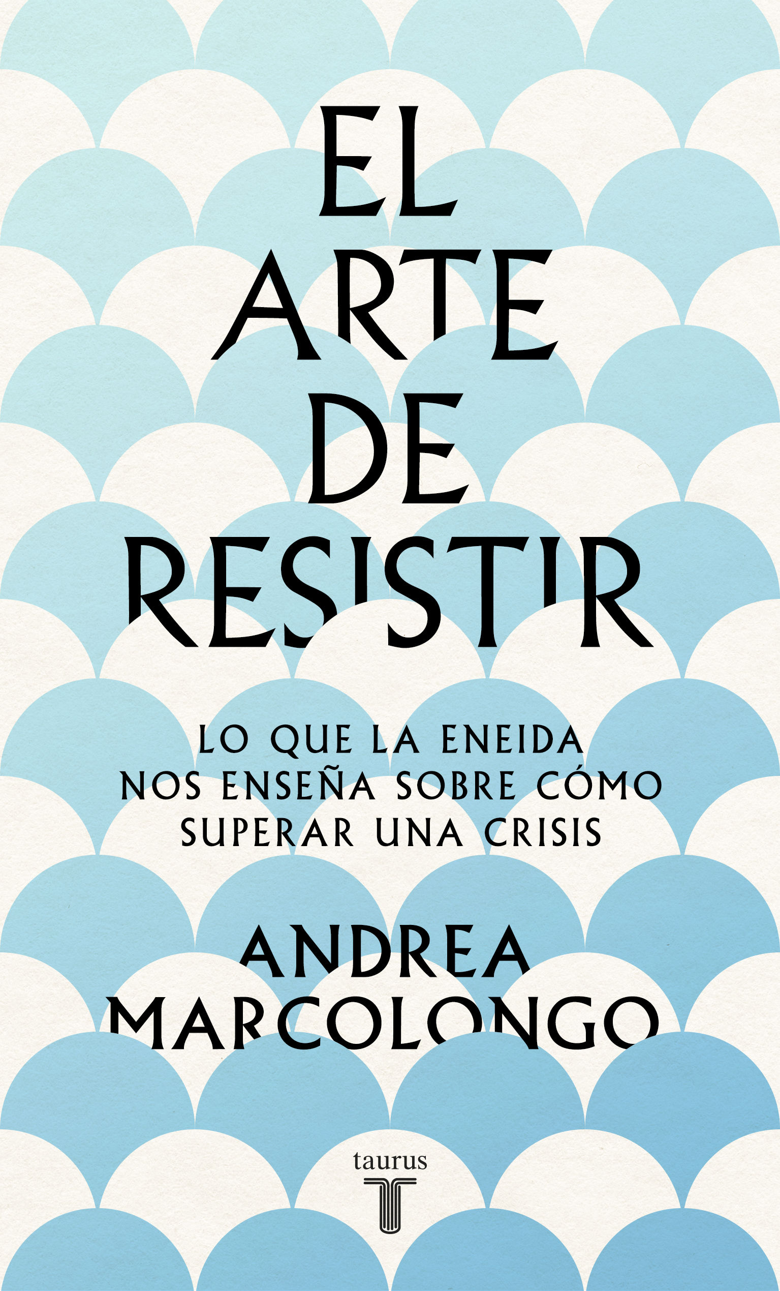 EL ARTE DE RESISITIR. LO QUE LA ENEIDA NOS ENSEÑA SOBRE CÓMO SUPERAR UNA CRISIS